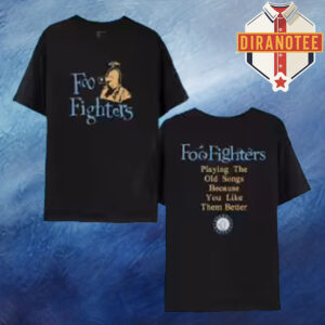 Foo Fighters Merch Tee Playing The Old Songs Because You Like Them Better In Los Angeles At KIA Forum On January 14 2026 Two Sided Unisex T-Shirt