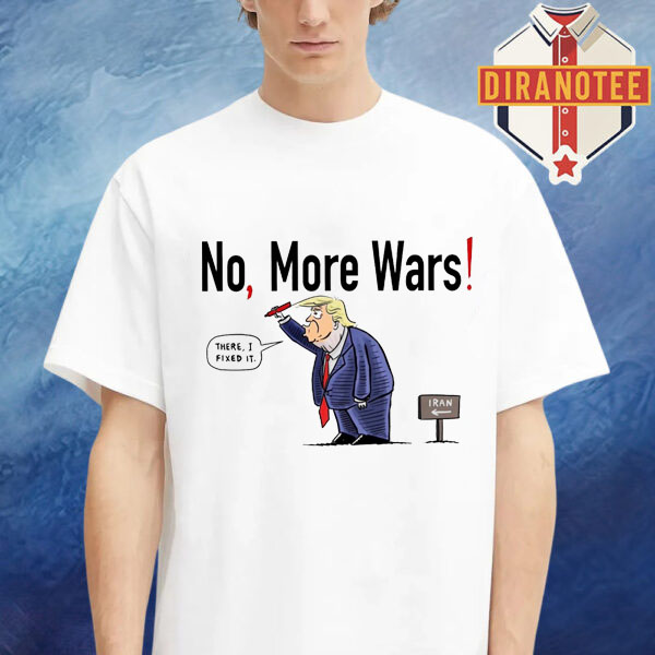 No, More Wars Donald Trump Iran War Funny T-shirt No, More Wars Donald Trump Iran War Funny T-shirt