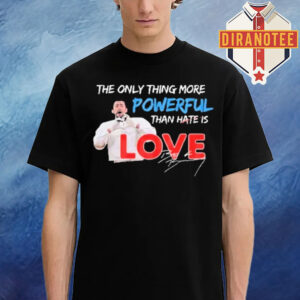 The Only Thing More Powerful Than Hate is Love Signature Unisex T-Shirt